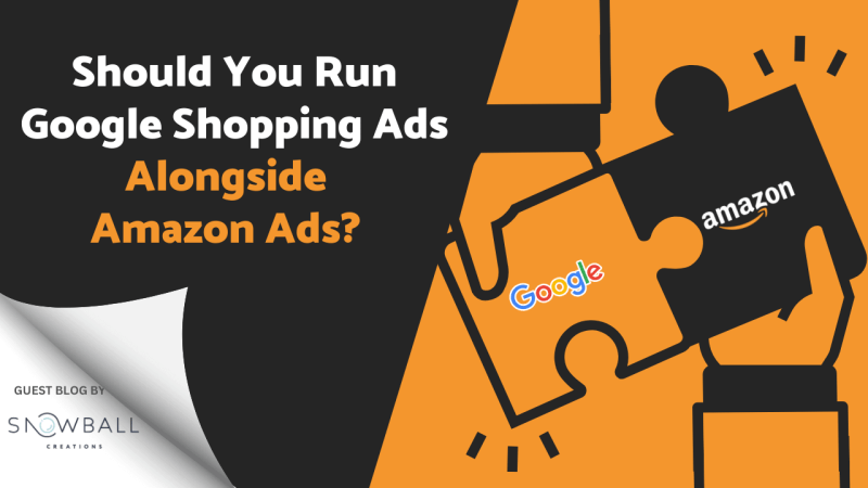 A graphic with two puzzle pieces, one labeled "Google" and the other "Amazon," symbolizing integration. The text reads, "Should You Run Google Shopping Ads Alongside Amazon Ads?" Guest blog by Snowball Creations.